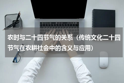 农时与二十四节气的关系（传统文化二十四节气在农耕社会中的含义与应用）