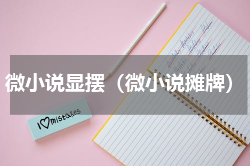微小说显摆（微小说摊牌）
