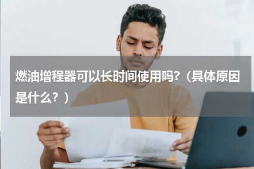 燃油增程器可以长时间使用吗?（具体原因是什么？）