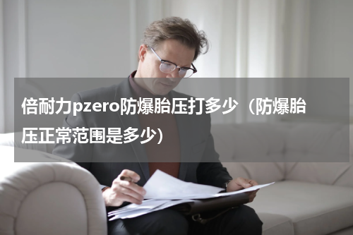 倍耐力pzero防爆胎压打多少（防爆胎压正常范围是多少）