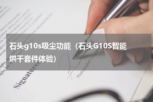 石头g10s吸尘功能（石头G10S智能烘干套件体验）