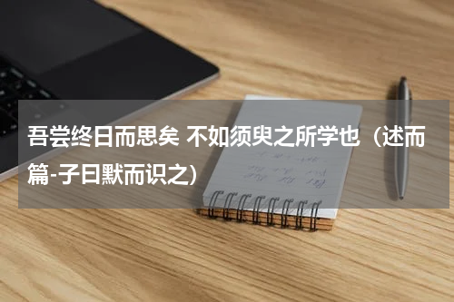 吾尝终日而思矣 不如须臾之所学也（述而篇-子曰默而识之）