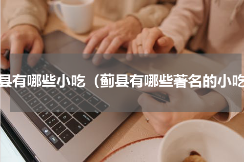 蓟县有哪些小吃（蓟县有哪些著名的小吃）