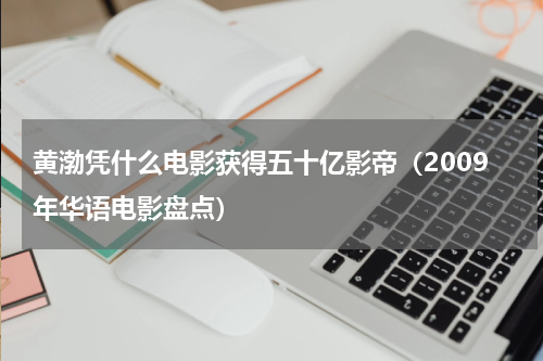 黄渤凭什么电影获得五十亿影帝（2009年华语电影盘点）