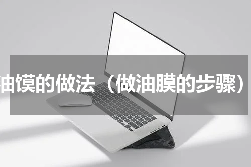 油馍的做法（做油膜的步骤）