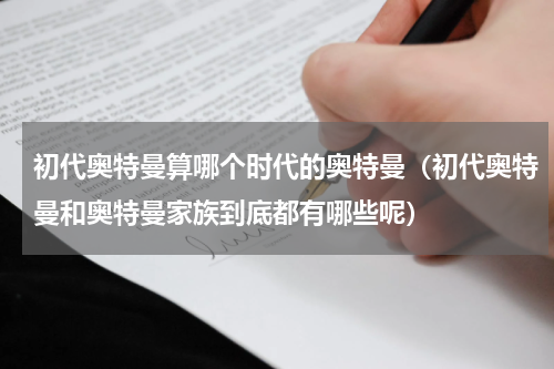 初代奥特曼算哪个时代的奥特曼（初代奥特曼和奥特曼家族到底都有哪些呢）