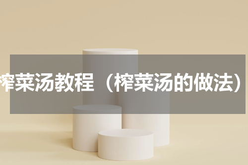 榨菜汤教程（榨菜汤的做法）