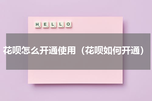 花呗怎么开通使用（花呗如何开通）