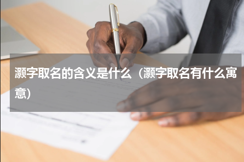 灏字取名的含义是什么（灏字取名有什么寓意）