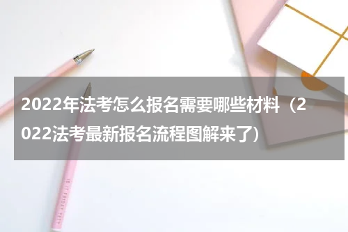 2022年法考怎么报名需要哪些材料（2022法考最新报名流程图解来了）