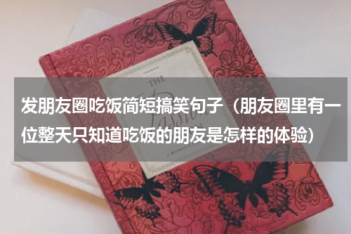 发朋友圈吃饭简短搞笑句子（朋友圈里有一位整天只知道吃饭的朋友是怎样的体验）