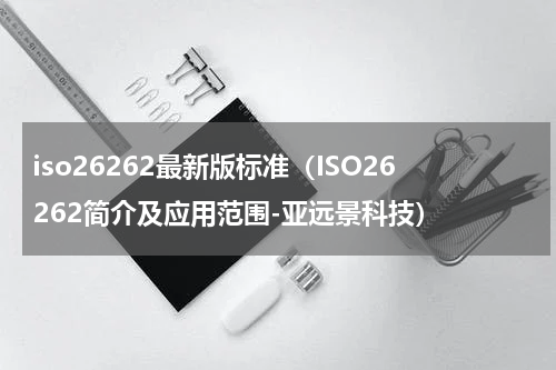 iso26262最新版标准（ISO26262简介及应用范围-亚远景科技）