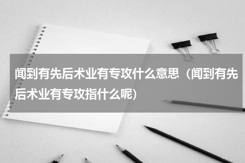 闻到有先后术业有专攻什么意思（闻到有先后术业有专攻指什么呢）