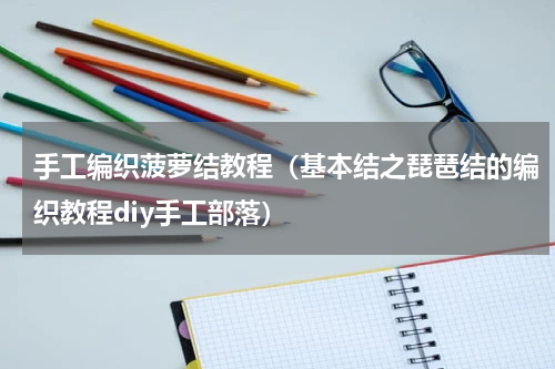 手工编织菠萝结教程（基本结之琵琶结的编织教程diy手工部落）