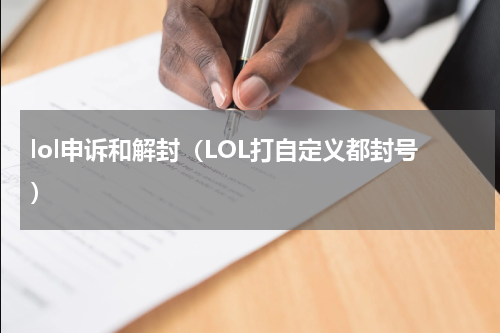 lol申诉和解封（LOL打自定义都封号）