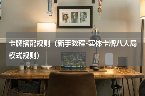 卡牌搭配规则（新手教程-实体卡牌八人局模式规则）
