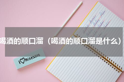 喝酒的顺口溜（喝酒的顺口溜是什么）
