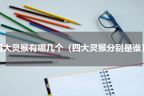 四大灵猴有哪几个（四大灵猴分别是谁）
