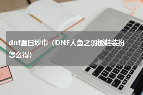 dnf夏日纱巾（DNF人鱼之羽板鞋装扮怎么得）