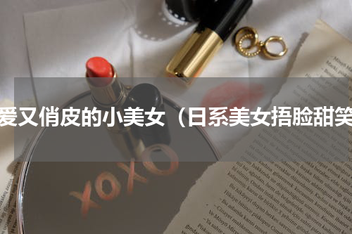 可爱又俏皮的小美女（日系美女捂脸甜笑）