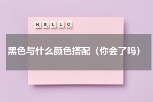 黑色与什么颜色搭配（你会了吗）