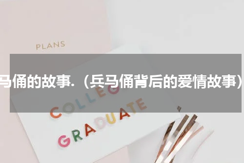 兵马俑的故事.（兵马俑背后的爱情故事）