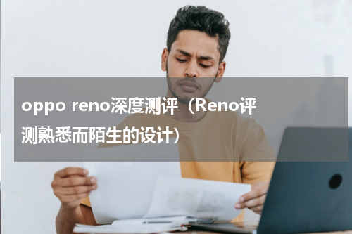 oppo reno深度测评（Reno评测熟悉而陌生的设计）