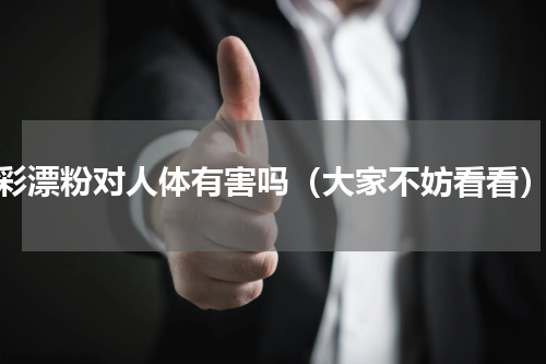 彩漂粉对人体有害吗（大家不妨看看）