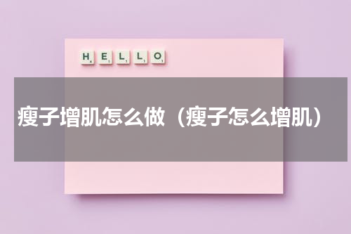 瘦子增肌怎么做（瘦子怎么增肌）