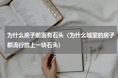 为什么房子前面有石头（为什么城里的房子都流行放上一块石头）
