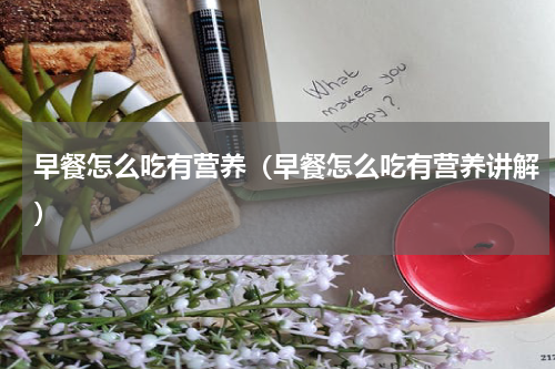 早餐怎么吃有营养（早餐怎么吃有营养讲解）