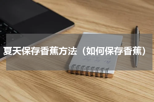 夏天保存香蕉方法（如何保存香蕉）