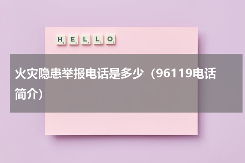 火灾隐患举报电话是多少（96119电话简介）