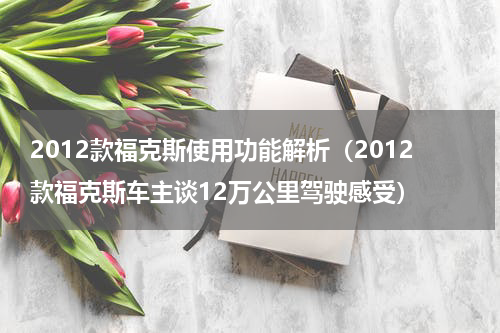 2012款福克斯使用功能解析（2012款福克斯车主谈12万公里驾驶感受）