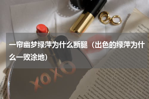 一帘幽梦绿萍为什么断腿（出色的绿萍为什么一败涂地）