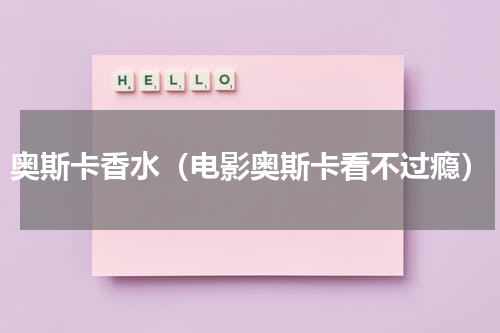 奥斯卡香水（电影奥斯卡看不过瘾）