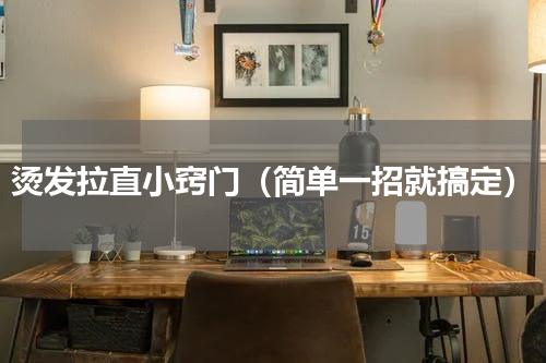烫发拉直小窍门（简单一招就搞定）