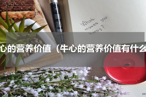 牛心的营养价值（牛心的营养价值有什么）