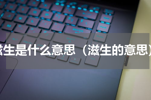 滋生是什么意思（滋生的意思）
