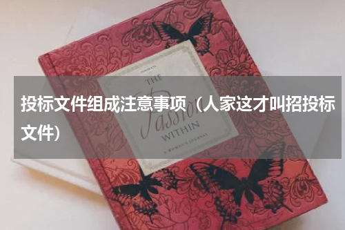 投标文件组成注意事项（人家这才叫招投标文件）