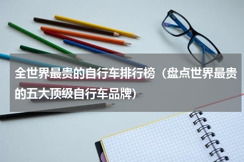 全世界最贵的自行车排行榜（盘点世界最贵的五大顶级自行车品牌）