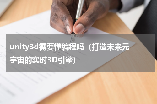 unity3d需要懂编程吗（打造未来元宇宙的实时3D引擎）