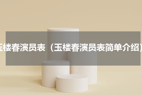 玉楼春演员表（玉楼春演员表简单介绍）