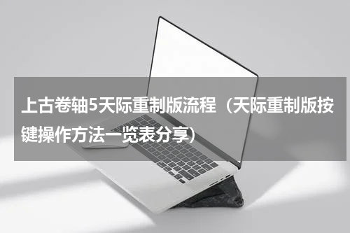 上古卷轴5天际重制版流程（天际重制版按键操作方法一览表分享）