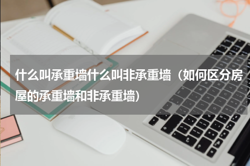 什么叫承重墙什么叫非承重墙（如何区分房屋的承重墙和非承重墙）