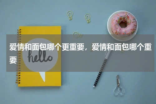 爱情和面包哪个更重要，爱情和面包哪个重要