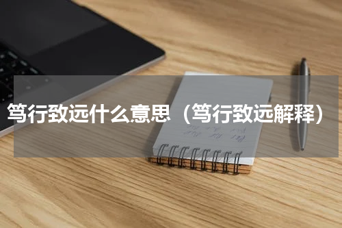笃行致远什么意思（笃行致远解释）