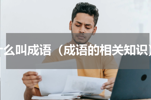 什么叫成语（成语的相关知识）