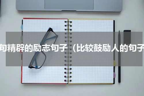 句句精辟的励志句子（比较鼓励人的句子）