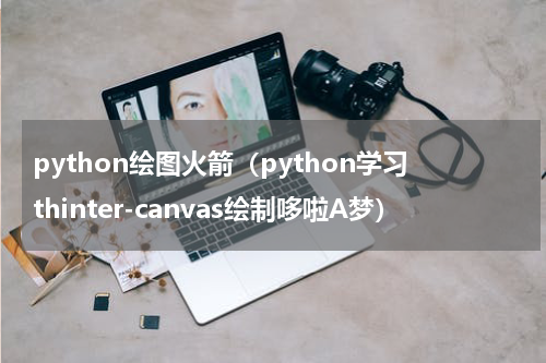 python绘图火箭（python学习thinter-canvas绘制哆啦A梦）